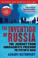 The Invention of Russia: The Journey from Gorbachev's Freedom to Putin's War - Arkady Ostrovsky - cover