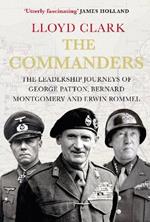 The Commanders: The Leadership Journeys of George Patton, Bernard Montgomery and Erwin Rommel