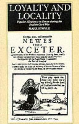 Loyalty And Locality: Popular Allegiance in Devon during the English Civil War - Mark Stoyle - cover