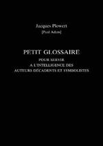 Petit Glossaire Pour Servir A L'Intelligence Des Auteurs Decadents Et Symbolistes