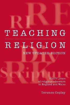 Teaching Religion (New Updated Edition): Sixty Years of Religious education in England and Wales - Terence Copley - cover