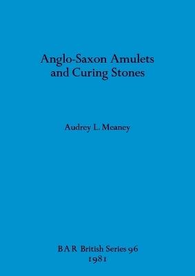 Anglo-Saxon Amulets and Curing-stones - Audrey L Meaney - cover