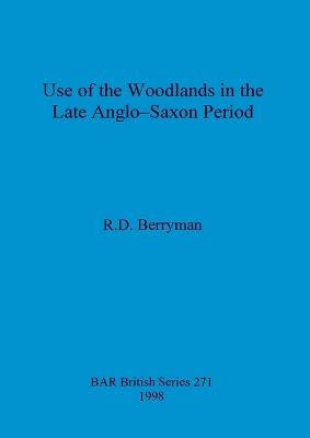 Use of the woodlands in the Late Anglo-Saxon Period - R D Berryman - cover