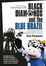 Black Diamonds and the Blue Brazil NEW EDITION: A Chronicle of Coal, Cowdenbeath and Football