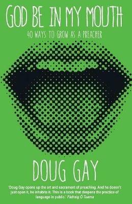 God Be in My Mouth: 40 ways to grow as a preacher - Doug Gay - cover