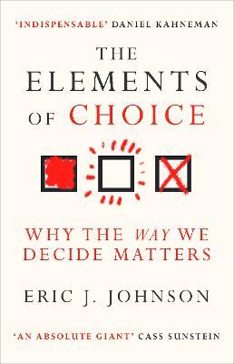 The Elements of Choice: Why the Way We Decide Matters - Eric J. Johnson - cover