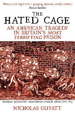 The Hated Cage: An American Tragedy in Britain's Most Terrifying Prison - Nicholas Guyatt - cover