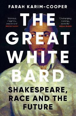 The Great White Bard: Shakespeare, Race and the Future - Farah Karim-Cooper  - Libro in lingua inglese - Oneworld Publications - | IBS