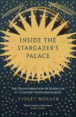 Inside the Stargazer's Palace: The Transformation of Science in 16th-Century Northern Europe