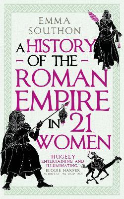 A History of the Roman Empire in 21 Women - Emma Southon - cover