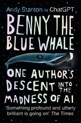 Benny the Blue Whale: One Author's Descent into the Madness of AI - Andy Stanton - cover