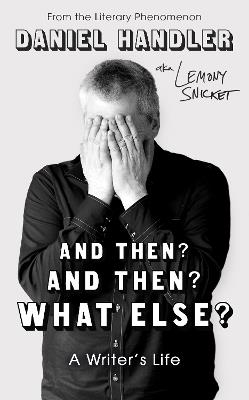 And Then? And Then? What Else?: A Writer's Life - Daniel Handler,Lemony Snicket - cover