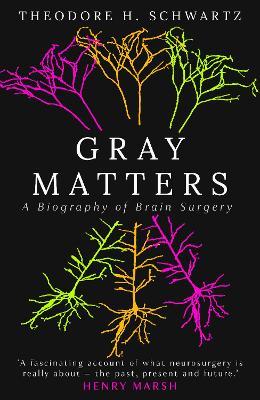 Gray Matters: A Biography of Brain Surgery - Theodore Schwartz - cover