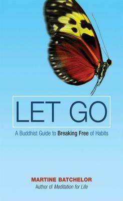 Let Go: A Buddhist Guide to Breaking Free of Habits - Martine Batchelor - cover