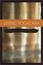 Living Yogacara: An Introduction to Consciousness-only Buddhism