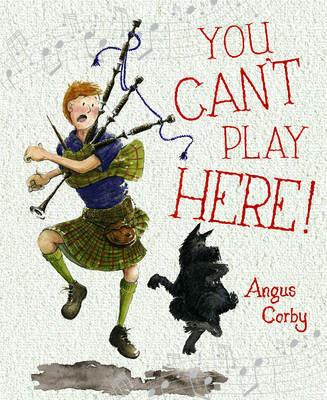 You Can't Play Here!: A Scottish Bagpipe Story - Angus Corby - cover