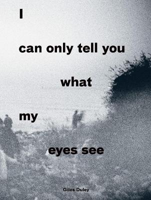 I Can Only Tell You What My Eyes See: Photographs from the Refugee Crisis - cover
