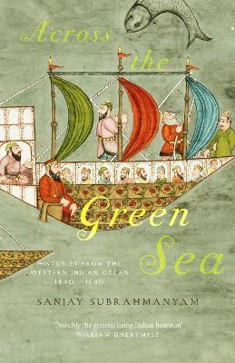 Across The Green Sea: Histories from the Western Indian Ocean, 1440–1640 - Sanjay Subrahmanyam - cover