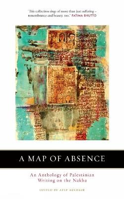 A Map of Absence: An Anthology of Palestinian Writing on the Nakba - cover