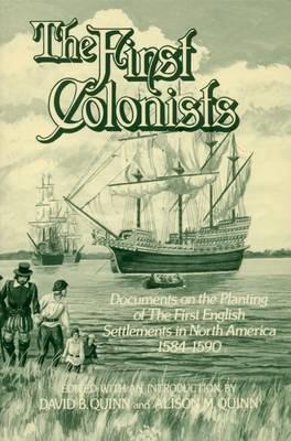 The First Colonists: Documents on the Planting of the First English Settlements in North America, 1584-1590 - David B. Quinn,Alison M. Quinn - cover