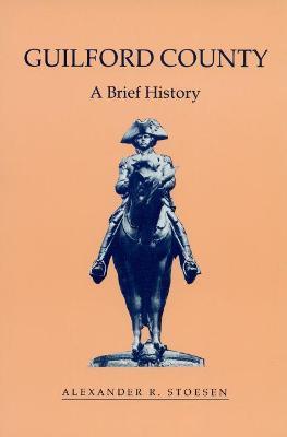 Guilford County: A Brief History - Alexander R. Stoesen - cover