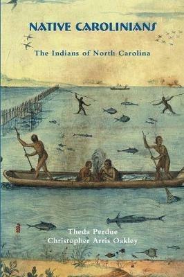 Native Carolinians: The Indians of North Carolina - Theda Perdue,Christopher Oakley - cover