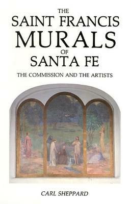 The Saint Francis Murals of Santa Fe: The Commission and the Artists - Carl Sheppard - cover