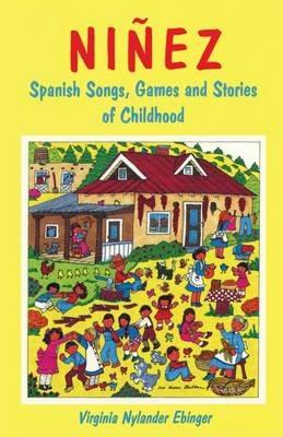Ninez: Spanish Songs, Games and Stories of Childhood - Virginia Nylander Ebinger - cover