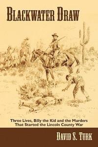 Blackwater Draw: Three Lives, Billy the Kid, and the Murders That Started the Lincoln County War - David S Turk - cover