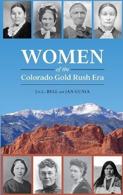 Women of the Colorado Gold Rush Era - J V L Bell,Jan Gunia - cover
