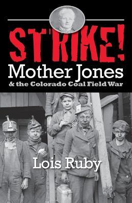 Strike: Mother Jones and the Colorado Coal Field War - Lois Ruby - cover
