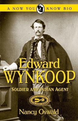 Edward Wynkoop: Soldier and Indian Agent - Nancy Oswald - cover