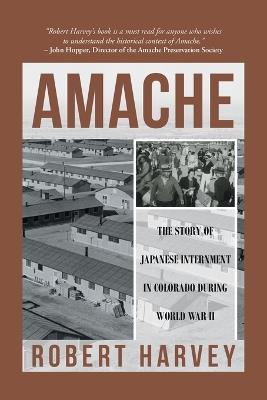 Amache: The Story of Japanese Internment in Colorado During World War II - Robert Harvey - cover