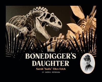 The Bonedigger's Daughter: Sarah "Sadie" Ellen Felch - Sheryl Peterson - cover