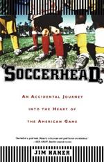 Soccerhead: An Accidental Journey Into the Heart of the American Game