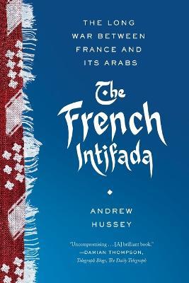 The French Intifada: The Long War Between France and Its Arabs - Andrew Hussey - cover