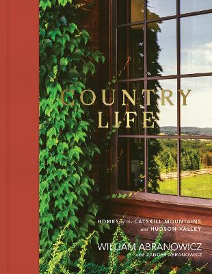 Country Life: Homes of the Catskill Mountains and Hudson Valley - William Abranowicz,Zander Abranowicz - cover
