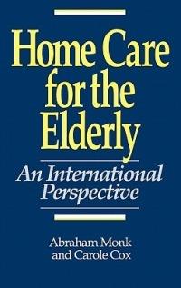 Home Care for the Elderly: An International Perspective - Carole Cox,Abraham Monk - cover