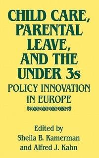 Child Care, Parental Leave, and the Under 3s: Policy Innovation in Europe - Alfred Kahn,Sheila Kamerman - cover