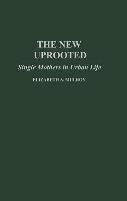 The New Uprooted: Single Mothers in Urban Life - Elizabth Mulroy - cover