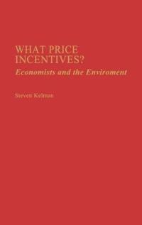 What Price Incentives?: Economists and the Environment - Steven Kelman - cover