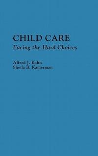 Child Care: Facing the Hard Choices - Alfred Kahn,Sheila Kamerman - cover