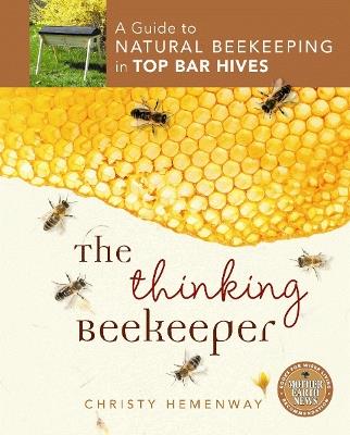 The Thinking Beekeeper: A Guide to Natural Beekeeping in Top Bar Hives - Christy Hemenway - cover