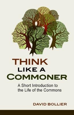 Think Like a Commoner: A Short Introduction to the Life of the Commons - David Bollier - cover