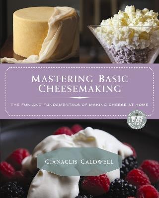 Mastering Basic Cheesemaking: The Fun and Fundamentals of Making Cheese at Home - Gianaclis Caldwell - cover