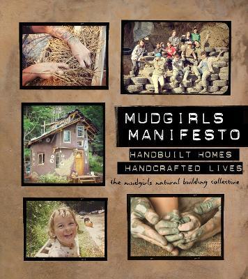 Mudgirls Manifesto: Handbuilt Homes, Handcrafted Lives - The Mudgirls Natural Building Collective - cover