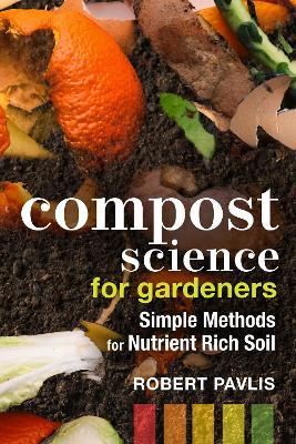 Compost Science for Gardeners: Simple Methods for Nutrient-Rich Soil - Robert Pavlis - cover