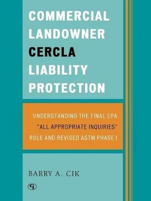 Commercial Landowner CERCLA Liability Protection: Understanding the Final EPA 'All Appropriate Inquiries' Rule and Revised ASTM Phase I - Barry A. Cik - cover
