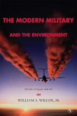 The Modern Military and the Environment: The Laws of Peace and War - William A. Wilcox - cover