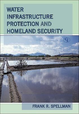 Water Infrastructure Protection and Homeland Security - Frank R. Spellman - cover